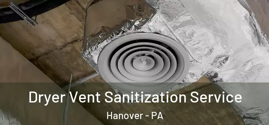 Dryer Vent Sanitization Service Hanover - PA