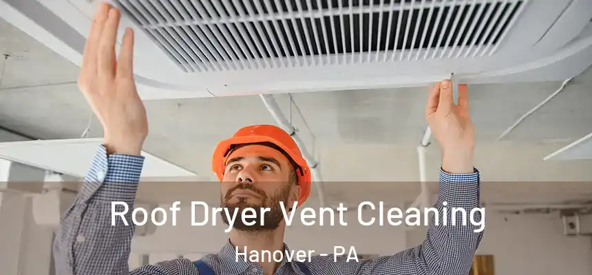  Roof Dryer Vent Cleaning Hanover - PA